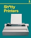 S****y Printers: A Humorous History of the Most Absurd Technology Ever Invented