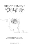 Don't Believe Everything You Think: Why Your Thinking Is The Beginning & End Of Suffering (Beyond Suffering)