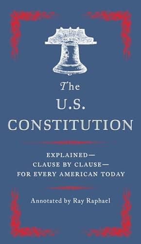 The U.S. Constitution: Explained--Clause by Clause--for Every American Today