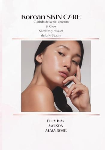 KOREAN SKIN CARE: “SECRETOS Y RITUALES DE LA PIEL COREANA TODO QUE DEBES SABER DE LA K-BEAUTY" (Spanish Edition)