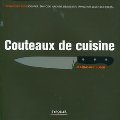 Couteaux de cuisine: Techniques pour couper, émincer, hacher, désosser, trancher, lever les filets...