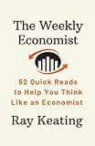 The Weekly Economist: 52 Quick Reads to Help You Think Like an Economist