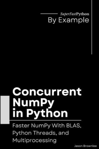 Concurrent NumPy in Python: Faster NumPy With BLAS, Python Threads, and Multiprocessing (Python Concurrency By Example)