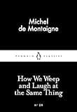 [How We Weep and Laugh at the Same Thing (Penguin Little Black Classics)] [Author: Montaigne, Michel de] [February, 2015]