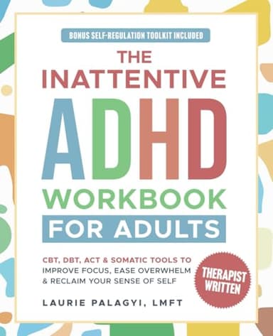 The Inattentive ADHD Workbook for Adults: CBT, DBT, ACT & Somatic Tools to Improve Focus, Ease Overwhelm and Reclaim Your Sense of Self