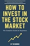 How to Invest in the Stock Market: The Complete Guide for Beginners (Books on Investing in Stocks)