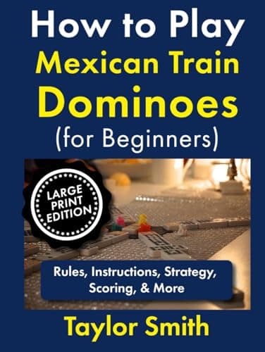 How to Play Mexican Train Dominoes (For Beginners): Rules, Instructions, Strategy, Scoring, & More, Large Print Edition