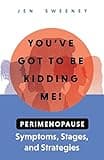 You've Got to Be Kidding Me!: Perimenopause Symptoms, Stages & Strategies