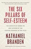 The Six Pillars of Self-Esteem: The Definitive Work on Self-Esteem by the Leading Pioneer in the Field