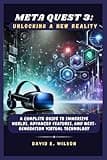 Meta Quest 3: Unlocking a New Reality: A Complete Guide to Immersive Worlds, Advanced Features, and Next-Generation Virtual Technology