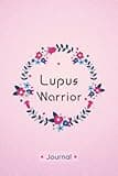 Lupus Warrior: Daily Lupus Tracking Journal to Track your Daily Symptoms, Pain, Fatigue, Food and Mood with Inspirational Quotes, Lupus awareness Product.