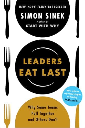 Leaders Eat Last: Why Some Teams Pull Together and Others Don't