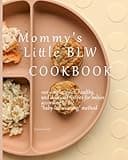 MOMMY'S Little BLW COOKBOOK: Quick, Simple, and Delicious Recipes to Nourish Your Baby and Save You Time – Croatia’s #1 Baby-Led Weaning Bestseller