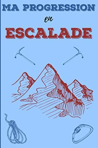 Ma progression en escalade: Carnet d'escalade, grimpe, varappe avec séances, étirements, évolution, voie, bloc à remplir ... | 151 pages, format 17,8 ... varappeurs, grimpeurs (French Edition)