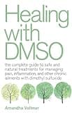 Healing with DMSO: The Complete Guide to Safe and Natural Treatments for Managing Pain, Inflammation, and Other Chronic Ailments with Dimethyl Sulfoxide