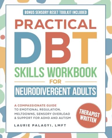 Practical DBT Skills Workbook for Neurodivergent Adults: A Compassionate Guide to Emotional Regulation, Meltdowns, Sensory Overload & Support for ADHD and Autism (The Neurodivergent Skills Series)