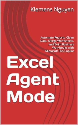 Excel Agent Mode: Automate Reports, Clean Data, Merge Worksheets, and Build Business Workbooks with Microsoft 365 Copilot (Microsoft’s New Tools Explained Book 1)
