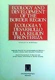Ecology and Development of the Border Region; Second Symposium of Mexican and United States Universities on Border Studies / Segunda Reunion De Universidades De Mexico Y Estados Unidos Sobre Estudios Fr