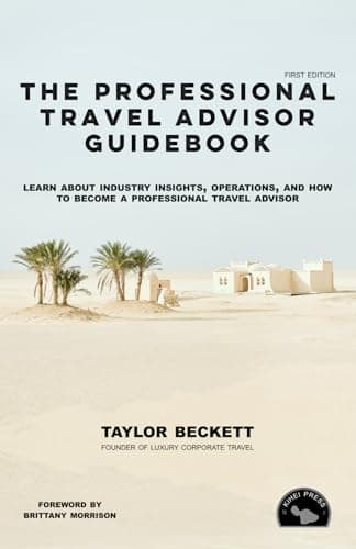 The Professional Travel Advisor Guidebook: Learn About Industry Insights, Operations, and How To Become a Professional Travel Advisor (Successful Travel Advisor)