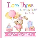 I am Three Birthday Coloring Book for Girls: Gift for 3 Year Old Kids | Big and Easy Designs to Color | Cake Animals Balloons