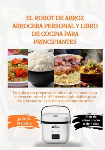 El robot de arroz arrocera personal y libro de cocina para principiantes: Tu guía para preparar comidas sin esfuerzo con la arrocera robot y 100 ... tu experiencia... (Spanish Edition)