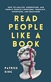 Read People Like a Book: How to Analyze, Understand, and Predict People’s Emotions, Thoughts, Intentions, and Behaviors (How to be More Likable and Charismatic)