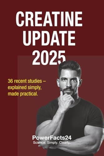 Creatine Update 2025: 36 New Studies Decoded. Proven Creatine Strategies for Strength, Endurance, and Brain Performance. (PowerFacts24 Creatine Series)