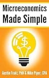 Microeconomics Made Simple: Basic Microeconomic Principles Explained in 100 Pages or Less (Financial Topics in 100 Pages or Less)