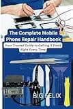 The Complete Mobile Phone Repair Handbook: Your Trusted Guide to Getting It Fixed Right Every Time