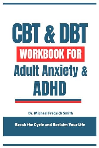 CBT & DBT Workbook for Adult Anxiety & ADHD: Break the Cycle and Reclaim Your Life