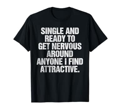 Single and Ready to Get Nervous Around Anyone T-Shirt T-Shirt
