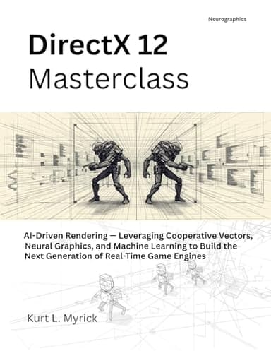 DirectX 12 Masterclass: AI-Driven Rendering — Leveraging Cooperative Vectors, Neural Graphics, and Machine Learning to Build the Next Generation of ... ... (The Modern Systems Engineering Book 28)