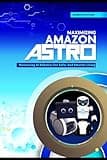 Maximizing Amazon Astro: Harnessing AI Robotics For Safer And Smarter Living