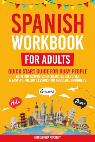 SPANISH WORKBOOK FOR ADULTS: Quick Start Guide for Busy People with Fun Activities, Interactive Exercises, and Easy-to-Follow Lessons for Absolute Beginners