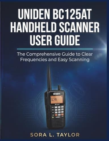 UNIDEN BC125AT HANDHELD SCANNER USER GUIDE: The Comprehensive Guide to Clear Frequencies and Easy Scanning