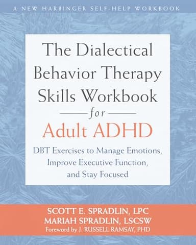 The Dialectical Behavior Therapy Skills Workbook for Adult ADHD: DBT Exercises to Manage Emotions, Improve Executive Function, and Stay Focused