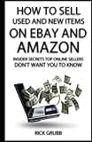 How To Sell Used And New Items On eBay And Amazon: Insider Secrets Top Online Sellers Don't Want You To Know