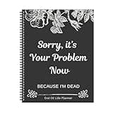 Sorry, It’s Your Problem Now, Because I'm Dead, End of Life Planner Organizer Notebook Death Binder Organizer Kit Document Organizer End of Life Planning Workbook Paperback for Possessions Affairs