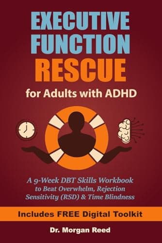 Executive Function Rescue for Adults with ADHD: A 9-Week DBT Skills Workbook to Beat Overwhelm, Rejection Sensitivity (RSD) & Time Blindness
