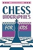 Chess Biographies for Kids: Greatest Chess Players of All Time (Sports Biographies for Kids)