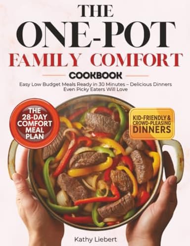 The One-Pot Family Comfort Cookbook: Easy Low Budget Meals Ready in 30 Minutes - Delicious Dinners Even Picky Eaters Will Love - using pantry staples and minimal prep - 28-Day Meal Plan