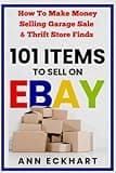 101 Items To Sell On Ebay: How to Make Money Selling Garage Sale & Thrift Store Finds (8th Edition) (Beginner's Guide To eBay)