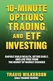 10-Minute Options Trading and ETF Investing: Rapidly Build Wealth, Retire Early, and Live Free from the Worry of Market Crashes (Passive Stock Options Trading)
