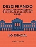 Descifrando la Admisión Universitaria de Pregrado en los Estados Unidos, Lo Esencial (Spanish Edition)