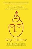 Why I Believe: A Psychologist's Thoughts on Suffering, Miracles, Science, and Faith