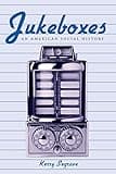 Jukeboxes: An American Social History