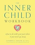 The Inner Child Workbook: What to do with your past when it just won't go away