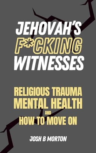 Jehovah's F*cking Witnesses: A Book For Adults About Religious Trauma, Mental Health, and How to Move On
