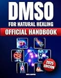 DMSO for Natural Healing: The Official Handbook for the Safe Use of Dimethyl Sulfoxide | Precise Dosages and Targeted Approaches to Combat Inflammation, Pain, and Chronic Conditions