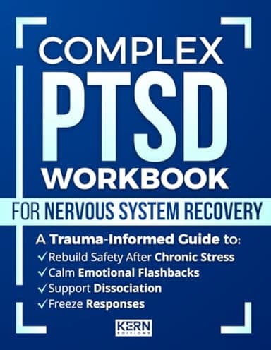 Complex PTSD Workbook for Nervous System Recovery: A Trauma-Informed Guide to Calm Emotional Flashbacks, Support Dissociation and Freeze Responses, and Rebuild Safety After Chronic Stress